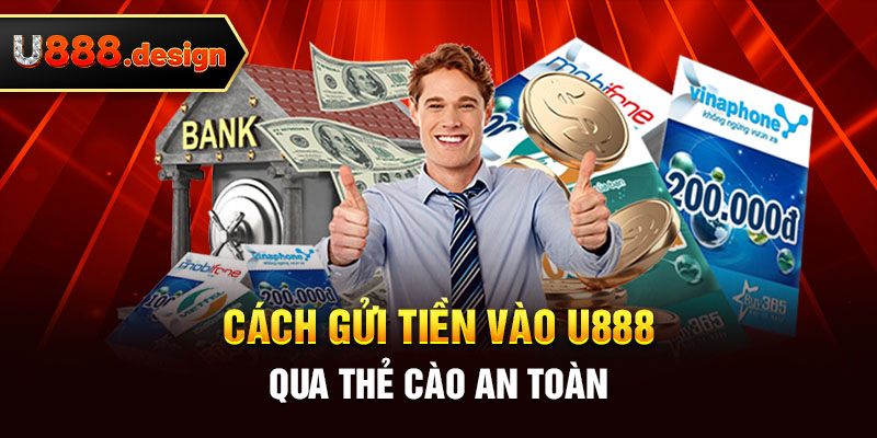 Cách gửi tiền vào U888 qua thẻ cào an toàn