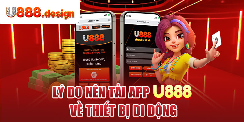 Lý do nên tải app U888 về thiết bị di động