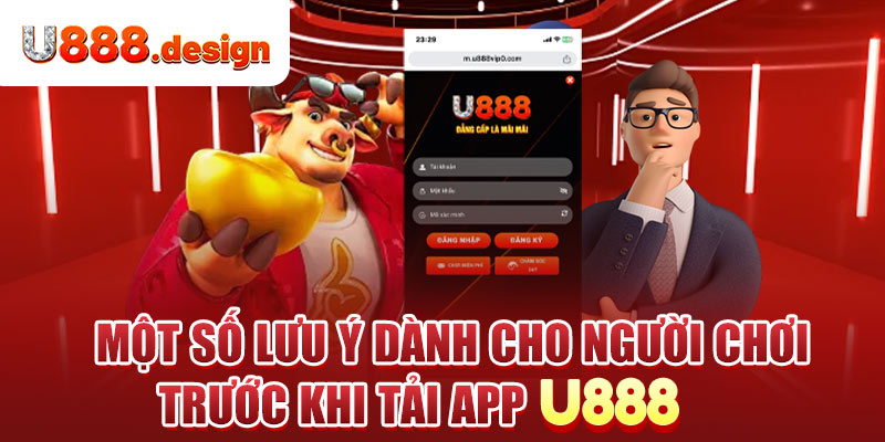 Một số lưu ý dành cho người chơi trước khi tải app U888?