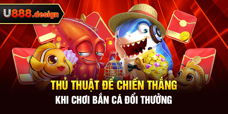 Thủ thuật để chiến thắng khi chơi bắn cá đổi thưởng