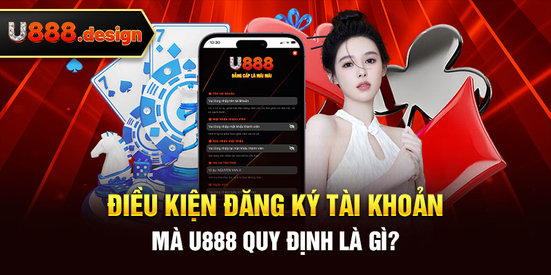 Điều kiện đăng ký tài khoản mà U888 quy định là gì?