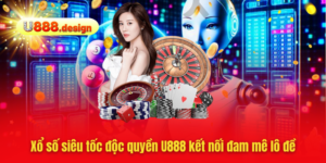 Xổ số siêu tốc độc quyền U888 kết nối đam mê lô đề