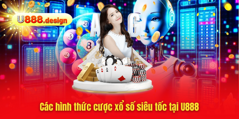 Các hình thức cược xổ số siêu tốc tại U888