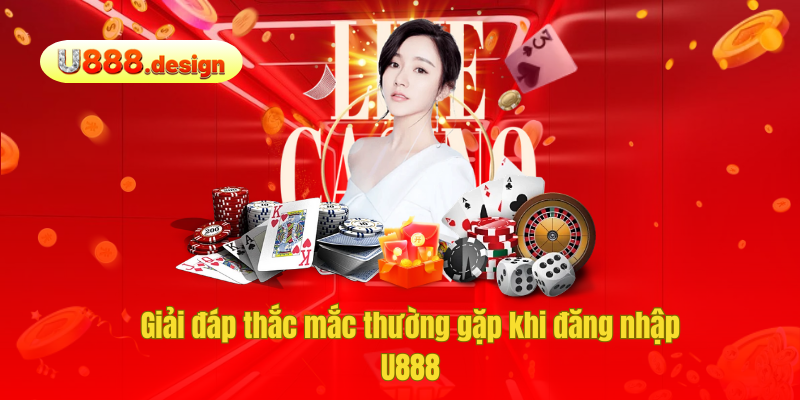  Giải đáp thắc mắc thường gặp khi đăng nhập U888