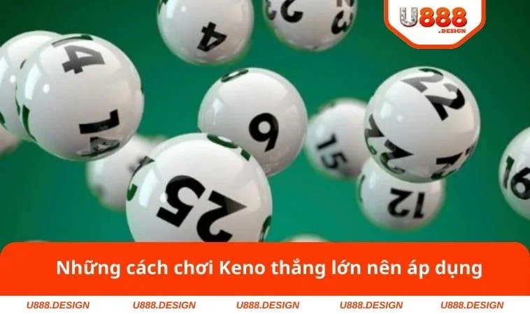 Cách Chơi Keno - Bật Mí Công Thức Chiến Thắng Tại U888 3 Những cách chơi Keno thắng lớn nên áp dụng