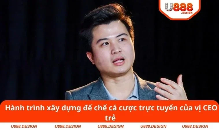 Hành trình xây dựng đế chế cá cược trực tuyến của vị CEO trẻ